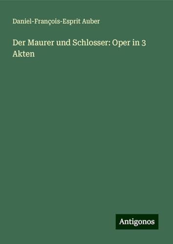 Der Maurer und Schlosser: Oper in 3 Akten von Antigonos Verlag