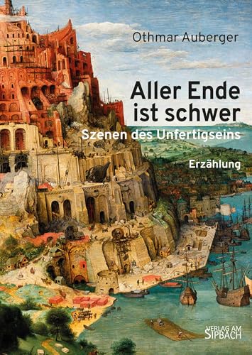 ALLER ENDE IST SCHWER: Szenen des Unfertigseins von Verlag am Sipbach