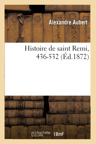 Histoire de saint Remi, 436-532, (Éd.1872) von Hachette Livre - BNF