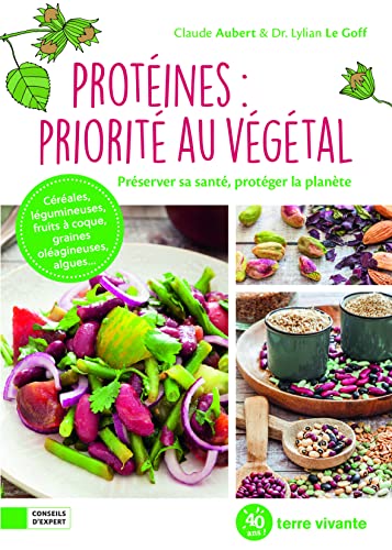 Protéines : priorité au végétal: Préserver sa santé, protéger la planète