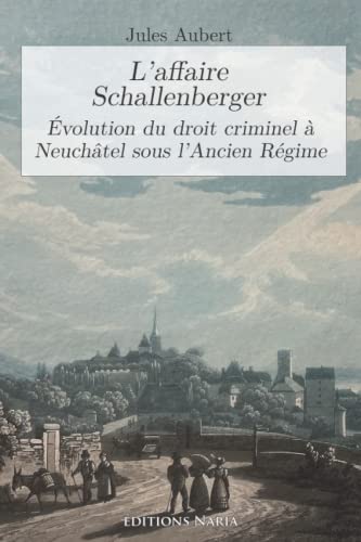 L’affaire Schallenberger: Évolution du droit criminel à Neuchâtel sous l’Ancien Régime von Independently published