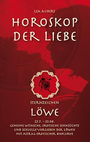 Horoskop der Liebe – Sternzeichen Löwe: Geheime Wünsche, erotische Sehnsüchte und sexuelle Vorlieben der Löwen mit astral-erotischer Biokurve von Books on Demand GmbH
