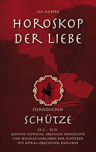 Horoskop der Liebe – Sternzeichen Schütze: Geheime Wünsche, erotische Sehnsüchte und sexuelle Vorlieben der Schützen mit astral-erotischer Biokurve Horoskop der Liebe – Sternzeichen Schütze: Geheime Wünsche, erotische Sehnsüchte und sexuelle Vorlieben der Schützen mit astral-erotischer Biokurve