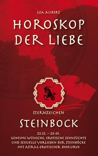 Horoskop der Liebe – Sternzeichen Steinbock: Geheime Wünsche, erotische Sehnsüchte und sexuelle Vorlieben der Steinböcke mit astral-erotischer Biokurve Horoskop der Liebe – Sternzeichen Steinbock: Geheime Wünsche, erotische Sehnsüchte und sexuelle Vorlieben der Steinböcke mit astral-erotischer Biokurve
