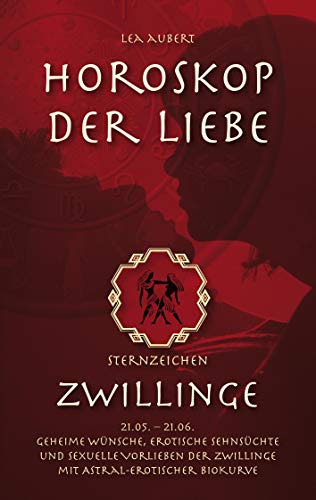 Horoskop der Liebe – Sternzeichen Zwillinge: Geheime Wünsche, erotische Sehnsüchte und sexuelle Vorlieben der Zwillinge mit astral-erotischer Biokurve Horoskop der Liebe – Sternzeichen Zwillinge: Geheime Wünsche, erotische Sehnsüchte und sexuelle Vorlieben der Zwillinge mit astral-erotischer Biokurve