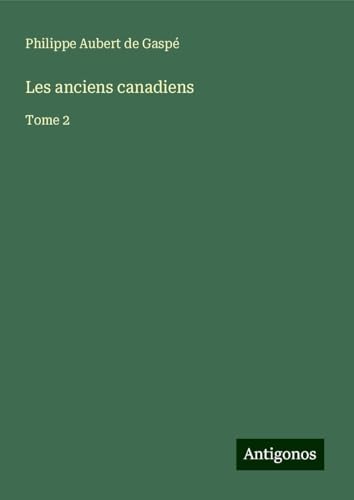 Les anciens canadiens: Tome 2 von Antigonos Verlag