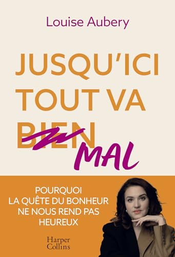 Jusqu'ici tout va mal: Pourquoi la quête du bonheur ne nous rend pas heureux