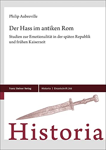 Der Hass im antiken Rom: Studien zur Emotionalität in der späten Republik und frühen Kaiserzeit (Historia-Einzelschriften)