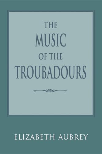 The Music of the Troubadours (Music: Scholarship and Performance) von Indiana University Press