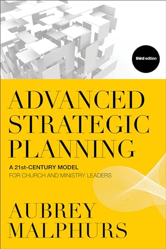 Advanced Strategic Planning: A 21St-Century Model For Church And Ministry Leaders