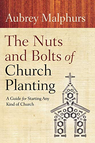 The Nuts and Bolts of Church Planting: A Guide for Starting Any Kind of Church