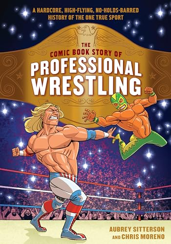 The Comic Book Story of Professional Wrestling: A Hardcore, High-Flying, No-Holds-Barred History of the One True Sport von Ten Speed Press