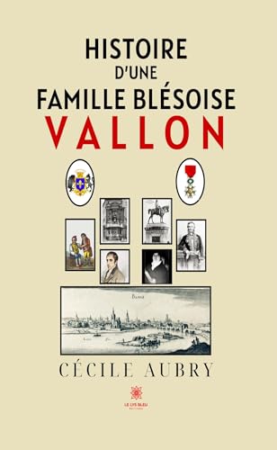 Histoire d’une famille blésoise - Vallon von LE LYS BLEU EDITIONS SAS