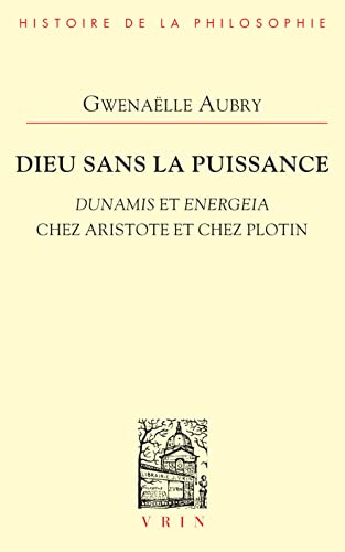 Dieu Sans La Puissance: Dunamis Et Energeia Chez Aristote Et Plotin (Bibliotheque D'histoire De La Philosophie)