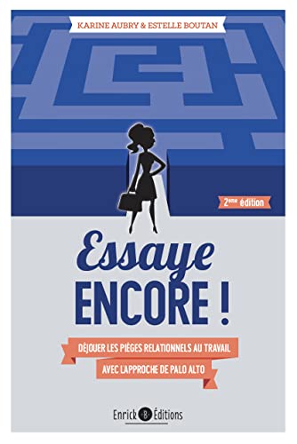 Essaye encore !: Déjouer les pièges relationnels au travail avec l'approche de Palo Alto
