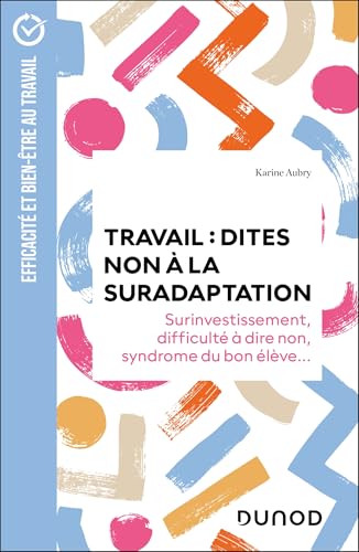 Travail : dites non à la suradaptation - 2e éd.: Surinvestissement, difficulté à dire non, syndrome du bon élève... von DUNOD