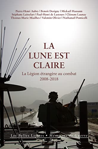 La Lune Est Claire: La Legion Etrangere Au Combat, 2008-2018 (Memoires de Guerre, Band 30) von BELLES LETTRES