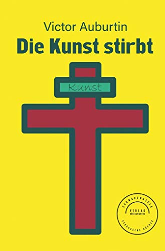 Die Kunst stirbt: Ein Essay (Vergessene Bücher, Band 1)