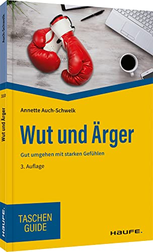 Wut und Ärger: Gut umgehen mit starken Gefühlen (Haufe TaschenGuide) von Haufe