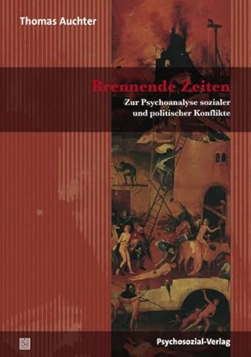 Brennende Zeiten: Zur Psychoanalyse sozialer und politischer Konflikte (Psyche und Gesellschaft)