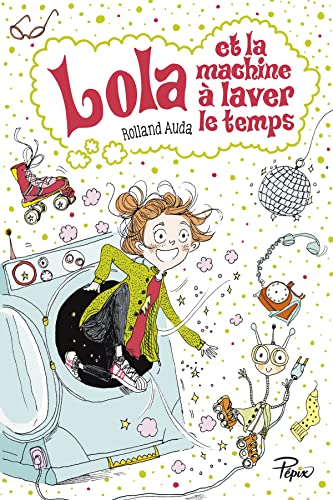 Lola et la machine à laver le temps: Dès 8 ans