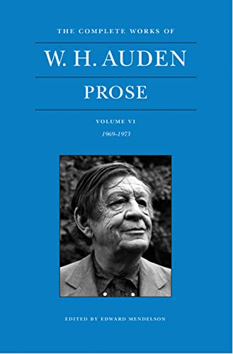 The Complete Works of W. H. Auden, Volume VI: Prose: 1969-1973 (The Complete Works of W.H. Auden, 6, Band 6)