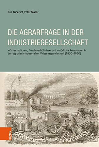 Die Agrarfrage in der Industriegesellschaft: Wissenskulturen, Machtverhältnisse und natürliche Ressourcen in der agrarisch-industriellen Wissensgesellschaft (1850–1950)