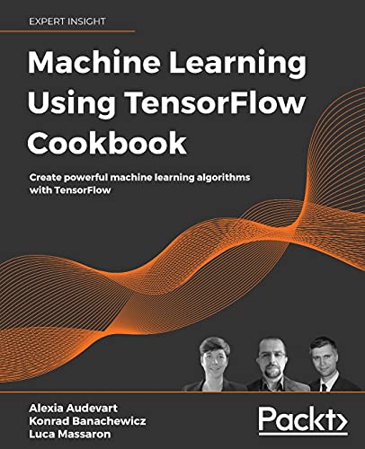 Machine Learning Using TensorFlow Cookbook: Create powerful machine learning algorithms with TensorFlow von Packt Publishing
