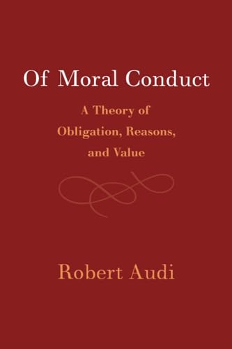 Of Moral Conduct: A Theory of Obligation, Reasons, and Value