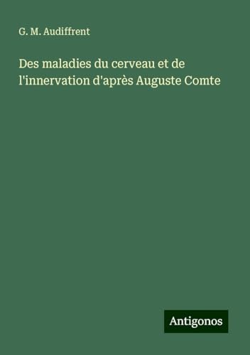 Des maladies du cerveau et de l'innervation d'après Auguste Comte von Antigonos Verlag