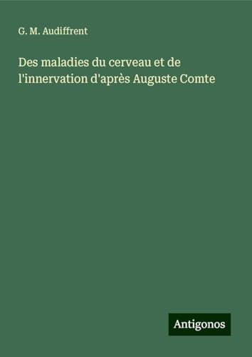 Des maladies du cerveau et de l'innervation d'après Auguste Comte von Antigonos Verlag