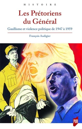 Les Prétoriens du Général: Gaullisme et violence politique de 1947 à 1959