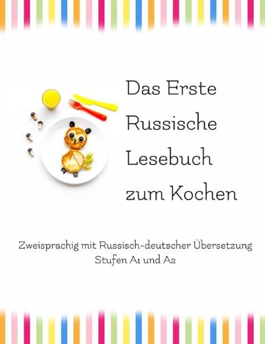 Das Erste Russische Lesebuch zum Kochen: Zweisprachig mit Russisch-deutscher Übersetzung Stufen A1 und A2 (Gestufte Russische Lesebücher)