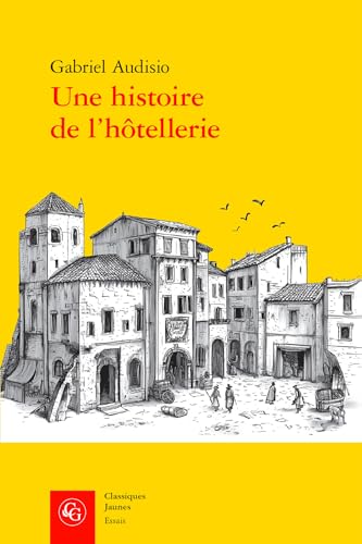 Une Histoire de l'Hotellerie: Logis Et Hotes a Nimes (1500-1600) von Classiques Garnier