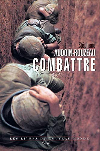 Combattre: Une anthropologie historique de la guerre moderne (XIXe-XXIe siècle)