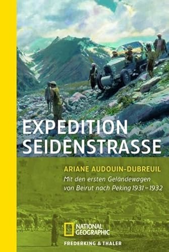 Expedition Seidenstraße: Mit den ersten Geländewagen von Beirut bis Peking: MIt den ersten Geländewagen von Beirut anch Peking 1931-1932 (National Geographic Taschenbuch, Band 40331)