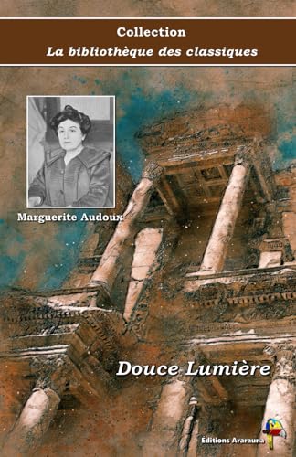 Douce Lumière - Marguerite Audoux - Collection La bibliothèque des classiques - Éditions Ararauna: Texte intégral von Éditions Ararauna