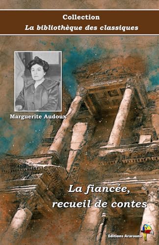 La fiancée, recueil de contes - Marguerite Audoux - Collection La bibliothèque des classiques - Éditions Ararauna: Texte intégral von Éditions Ararauna
