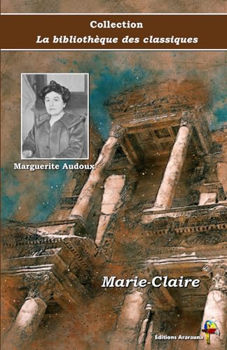 Marie-Claire - Marguerite Audoux - Collection La bibliothèque des classiques - Éditions Ararauna: Texte intégral von Éditions Ararauna