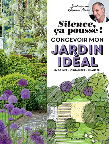 Silence ça pousse ! Concevoir mon jardin idéal: Imaginer - Organiser - Planter