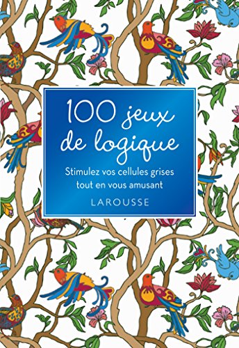 100 jeux de logique: Stimulez vos cellules grises tout en vous amusant