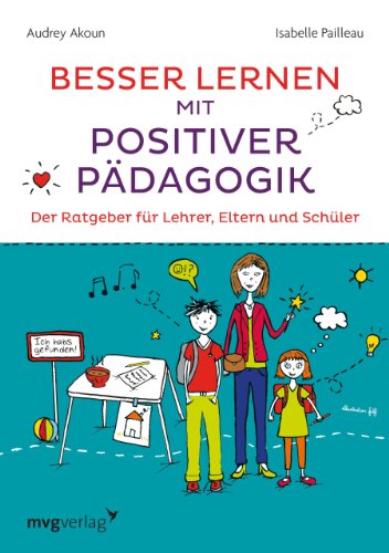 Besser lernen mit positiver Pädagogik: Der Ratgeber für Lehrer, Eltern und Schüler