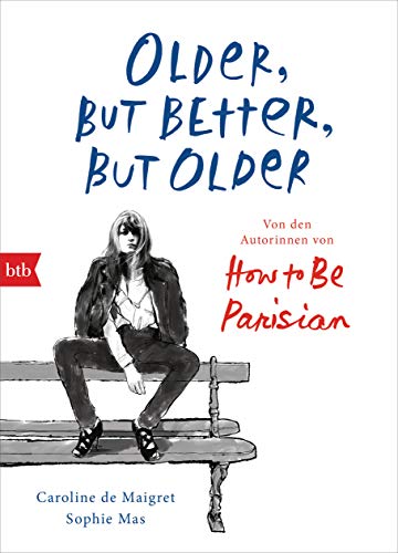 Older, but Better, but Older: Von den Autorinnen von How to Be Parisian Wherever You Are: Noch mehr Esprit, Eleganz & Lässigkeit à la française - Deutsche Ausgabe