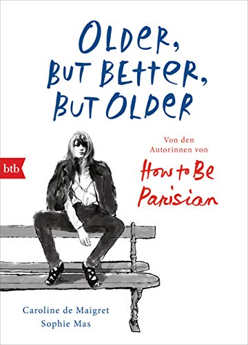 Older, but Better, but Older: Von den Autorinnen von How to Be Parisian Wherever You Are: Noch mehr Esprit, Eleganz & Lässigkeit à la française - Deutsche Ausgabe Older, but Better, but Older: Von den Autorinnen von How to Be Parisian Wherever You Are: Noch mehr Esprit, Eleganz & Lässigkeit à la française - Deutsche Ausgabe
