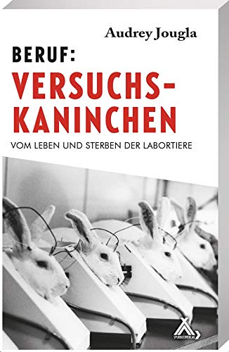 Beruf: Versuchskaninchen: Vom Leben und Sterben der Labortiere von Spurbuchverlag Baunach