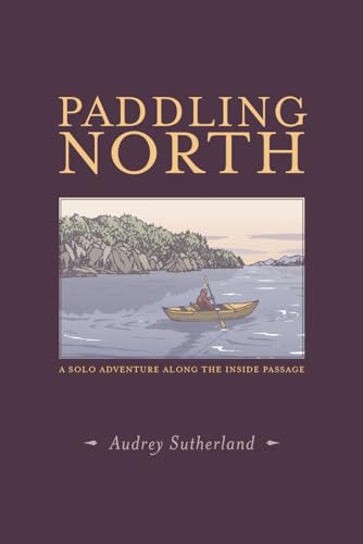 Paddling North: A Solo Adventure Along the Inside Passage von Patagonia