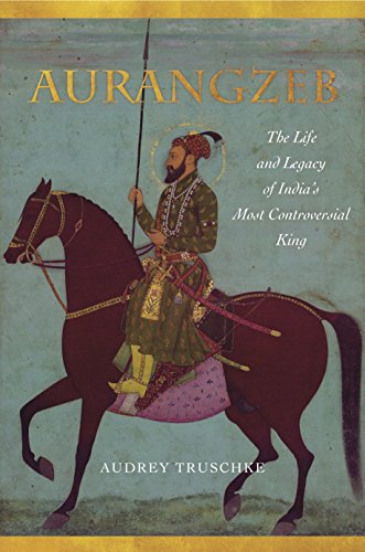 Aurangzeb: The Life and Legacy of India's Most Controversial King von Stanford University Press