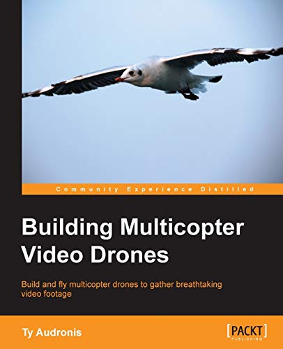 Building Multicopter Video Drones: Build and Fly Multicopter Drones to Gather Breathtaking Video Footage von Packt Publishing