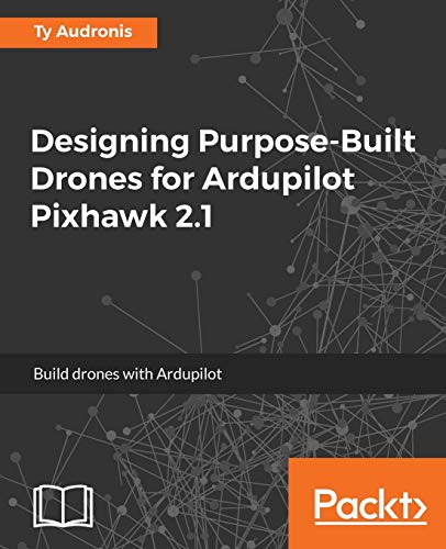 Designing Purpose-Built Drones for Ardupilot Pixhawk 2.1: Build drones with Ardupilot von Packt Publishing
