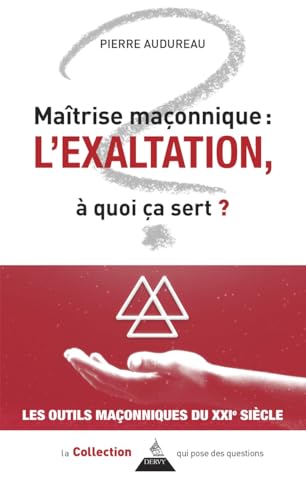 Maîtrise maçonnique : l'exaltation - À quoi ça sert ?: A quoi ça sert ? von DERVY